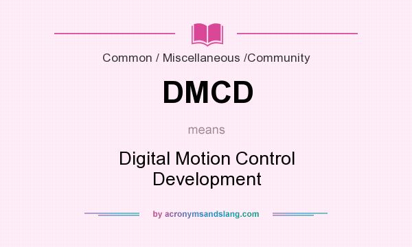 What does DMCD mean? It stands for Digital Motion Control Development