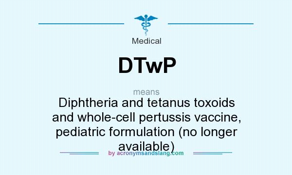 What does DTwP mean? It stands for Diphtheria and tetanus toxoids and whole-cell pertussis vaccine, pediatric formulation (no longer available)