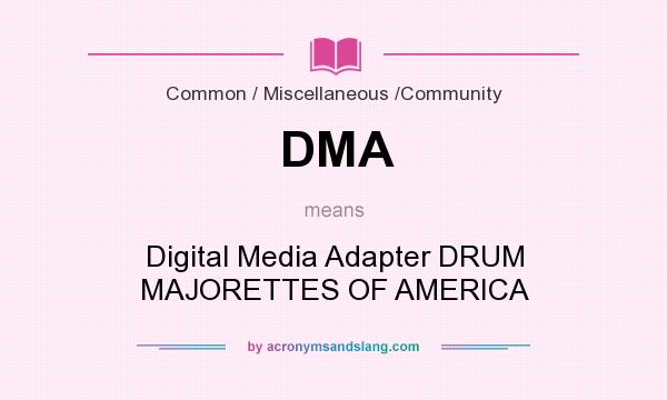 What does DMA mean? It stands for Digital Media Adapter DRUM MAJORETTES OF AMERICA