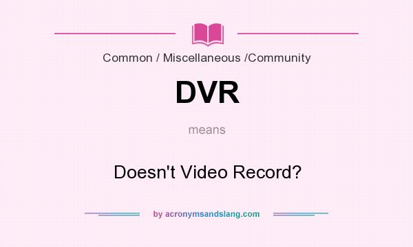 What does DVR mean? It stands for Doesn`t Video Record?