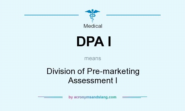 What does DPA I mean? It stands for Division of Pre-marketing Assessment I