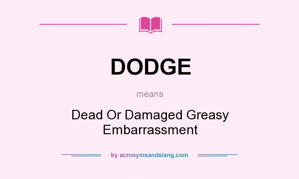 What does DODGE mean? It stands for Dead Or Damaged Greasy Embarrassment