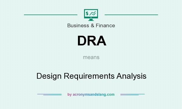 What does DRA mean? It stands for Design Requirements Analysis