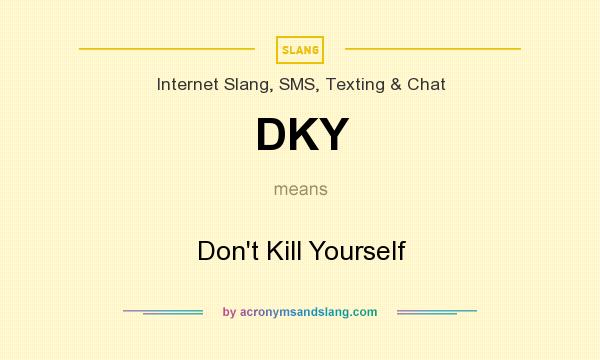What does DKY mean? It stands for Don`t Kill Yourself