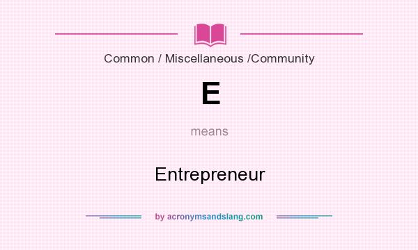 What does E mean? It stands for Entrepreneur