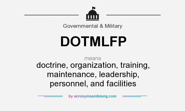 What does DOTMLFP mean? It stands for doctrine, organization, training, maintenance, leadership, personnel, and facilities