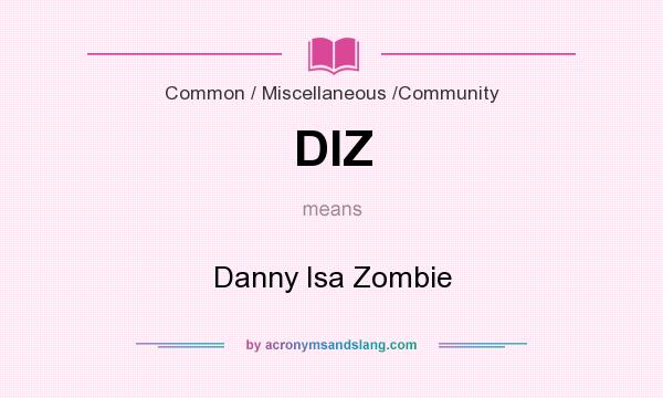 What does DIZ mean? It stands for Danny Isa Zombie