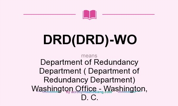 What does DRD(DRD)-WO mean? It stands for Department of Redundancy Department ( Department of Redundancy Department) Washington Office - Washington, D. C.