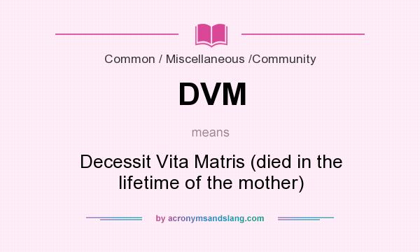 What does DVM mean? It stands for Decessit Vita Matris (died in the lifetime of the mother)