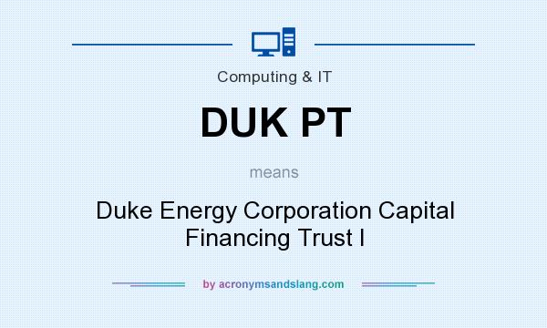 What does DUK PT mean? It stands for Duke Energy Corporation Capital Financing Trust I