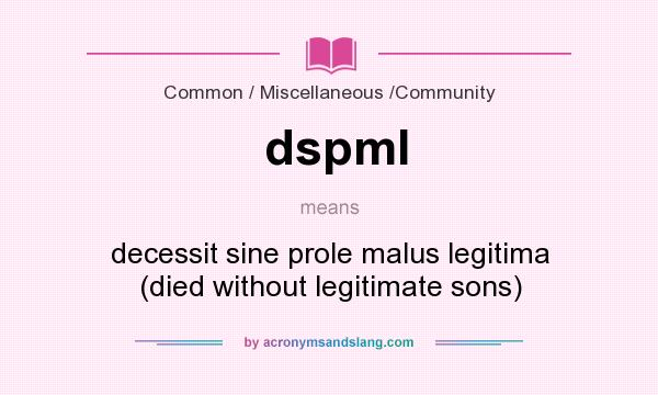 What does dspml mean? It stands for decessit sine prole malus legitima (died without legitimate sons)