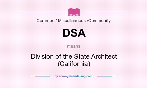 What does DSA mean? It stands for Division of the State Architect (California)