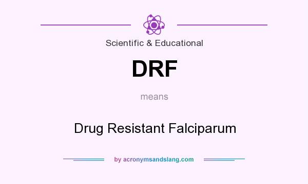 What does DRF mean? It stands for Drug Resistant Falciparum