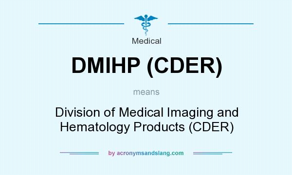 What does DMIHP (CDER) mean? It stands for Division of Medical Imaging and Hematology Products (CDER)