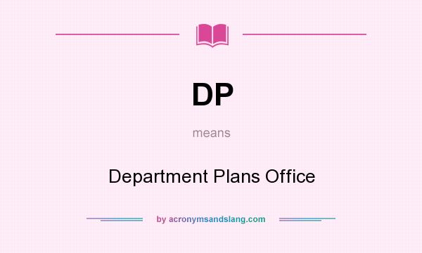 What does DP mean? It stands for Department Plans Office