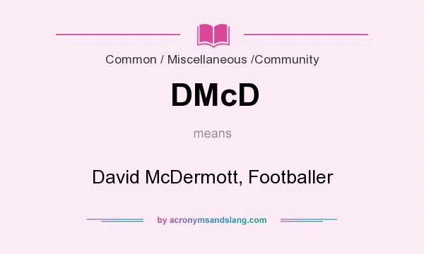 What does DMcD mean? It stands for David McDermott, Footballer