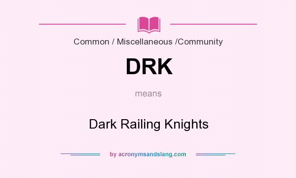 What does DRK mean? It stands for Dark Railing Knights