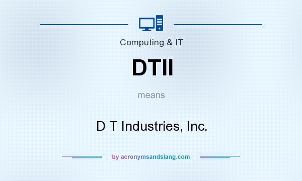 What does DTII mean? It stands for D T Industries, Inc.
