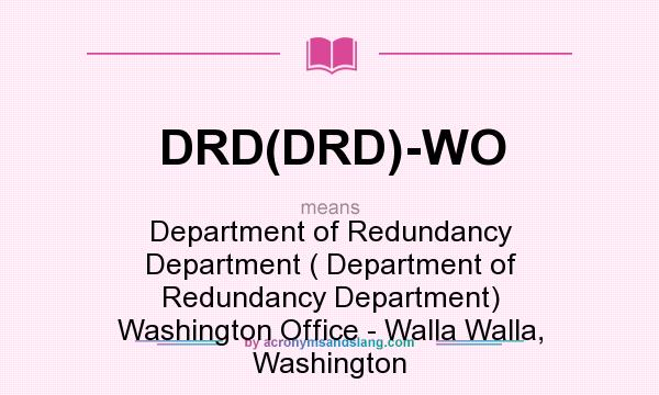 What does DRD(DRD)-WO mean? It stands for Department of Redundancy Department ( Department of Redundancy Department) Washington Office - Walla Walla, Washington