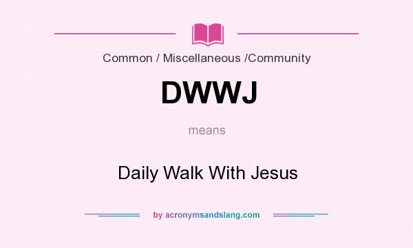 What does DWWJ mean? It stands for Daily Walk With Jesus