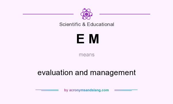 What does E M mean? It stands for evaluation and management