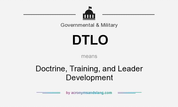 What does DTLO mean? It stands for Doctrine, Training, and Leader Development