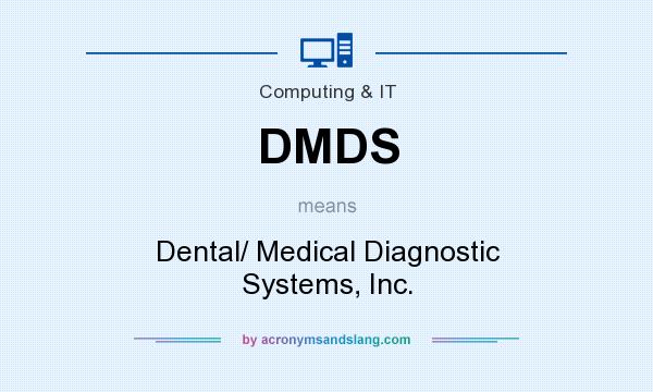 What does DMDS mean? It stands for Dental/ Medical Diagnostic Systems, Inc.