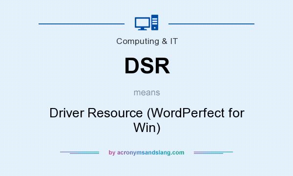 What does DSR mean? It stands for Driver Resource (WordPerfect for Win)