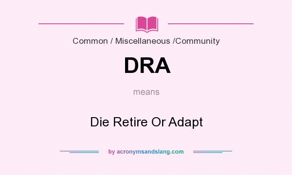 What does DRA mean? It stands for Die Retire Or Adapt