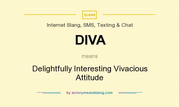 What does DIVA mean? It stands for Delightfully Interesting Vivacious Attitude