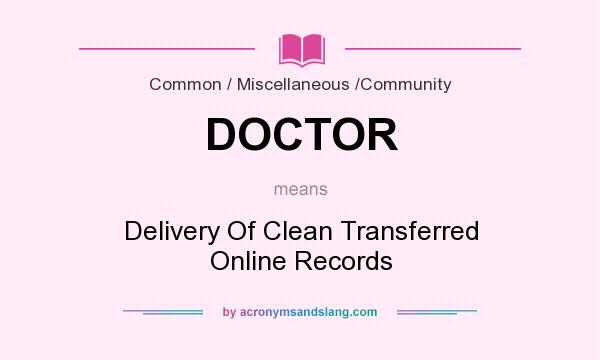 What does DOCTOR mean? It stands for Delivery Of Clean Transferred Online Records