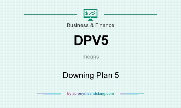 What does DPV5 mean? It stands for Downing Plan 5