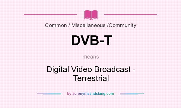 What does DVB-T mean? It stands for Digital Video Broadcast - Terrestrial