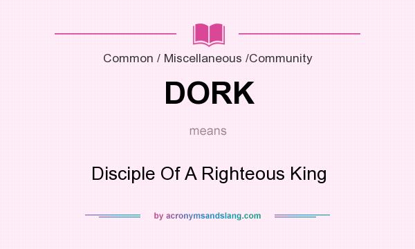 What does DORK mean? It stands for Disciple Of A Righteous King