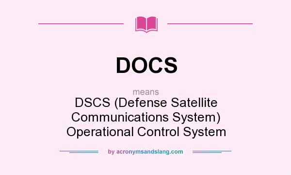 What does DOCS mean? It stands for DSCS (Defense Satellite Communications System) Operational Control System