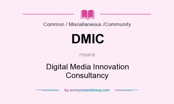What does DMIC mean? It stands for Digital Media Innovation Consultancy