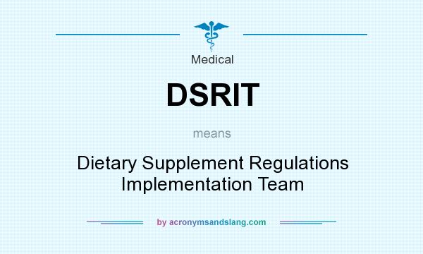 What does DSRIT mean? It stands for Dietary Supplement Regulations Implementation Team
