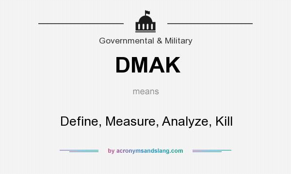 What does DMAK mean? It stands for Define, Measure, Analyze, Kill