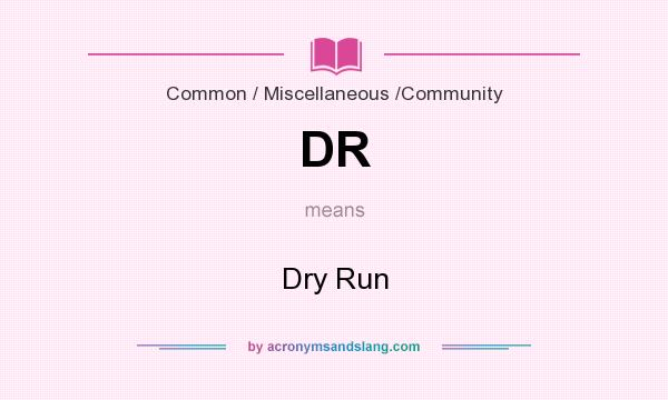 What does DR mean? It stands for Dry Run