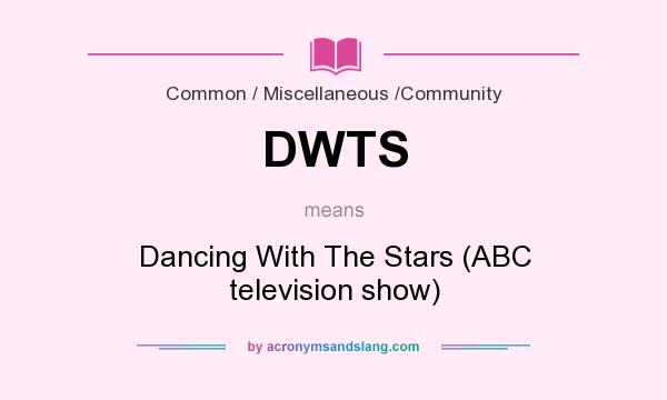 What does DWTS mean? It stands for Dancing With The Stars (ABC television show)