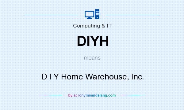 What does DIYH mean? It stands for D I Y Home Warehouse, Inc.