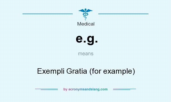 What does e.g. mean? It stands for Exempli Gratia (for example)