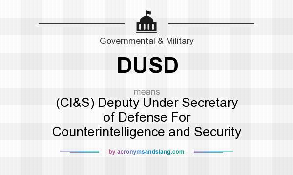 What does DUSD mean? It stands for (CI&S) Deputy Under Secretary of Defense For Counterintelligence and Security