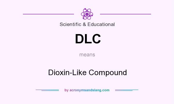 What does DLC mean? It stands for Dioxin-Like Compound