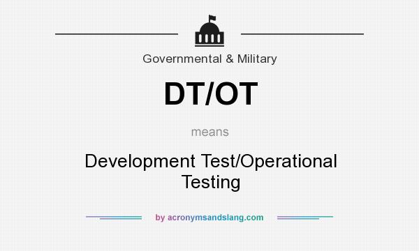 What does DT/OT mean? It stands for Development Test/Operational Testing