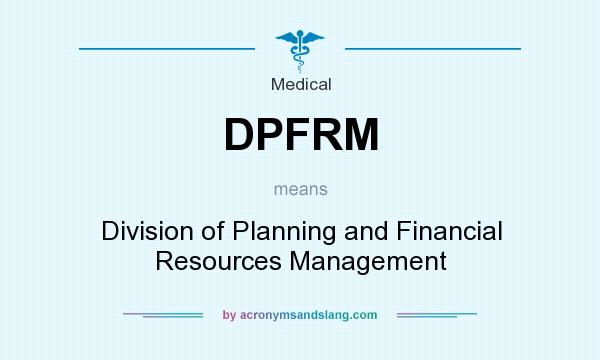 What does DPFRM mean? It stands for Division of Planning and Financial Resources Management
