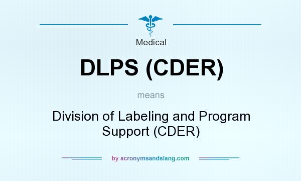 What does DLPS (CDER) mean? It stands for Division of Labeling and Program Support (CDER)