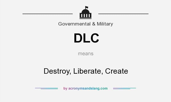 What does DLC mean? It stands for Destroy, Liberate, Create