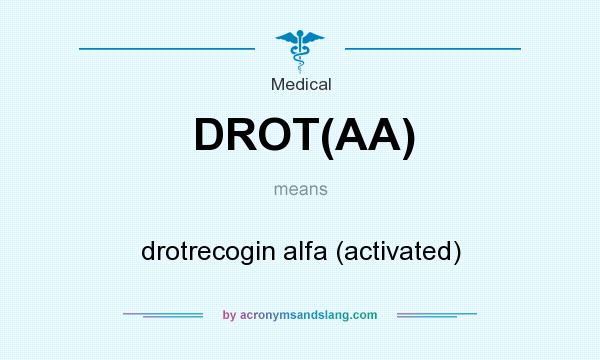 What does DROT(AA) mean? It stands for drotrecogin alfa (activated)