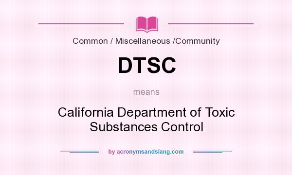 What does DTSC mean? It stands for California Department of Toxic Substances Control